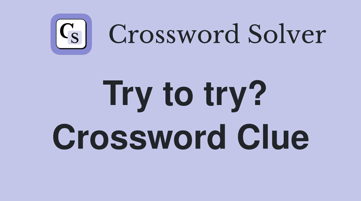 Try to try? Crossword Clue