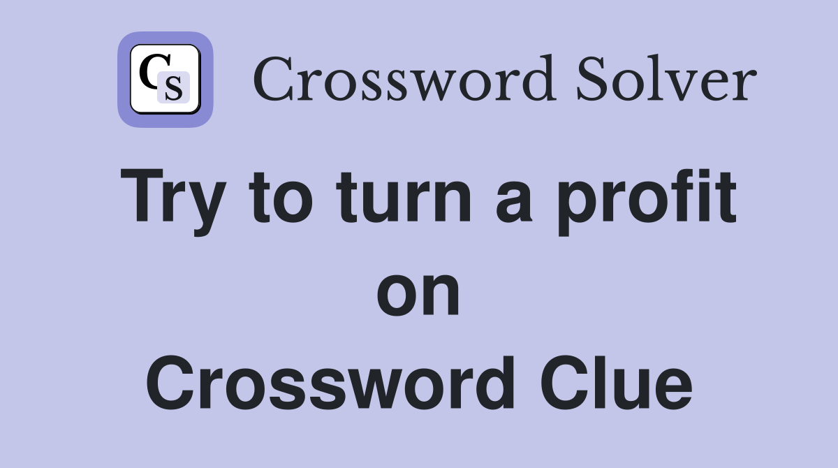 Try to turn a profit on Crossword Clue