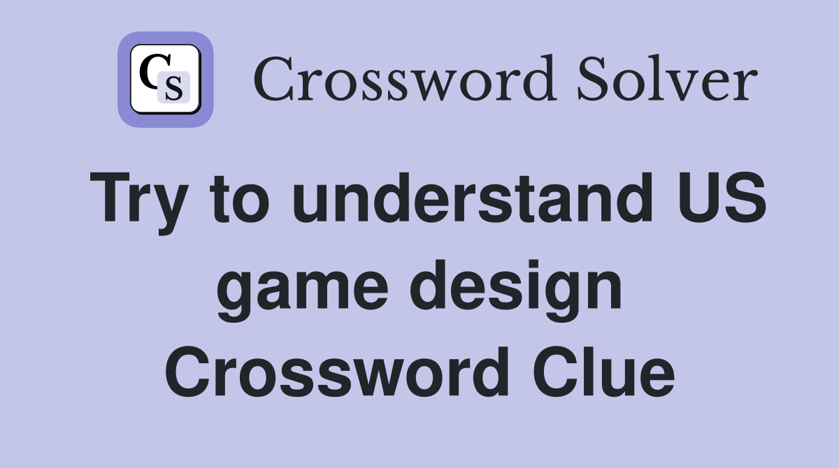 Try to understand US game design Crossword Clue