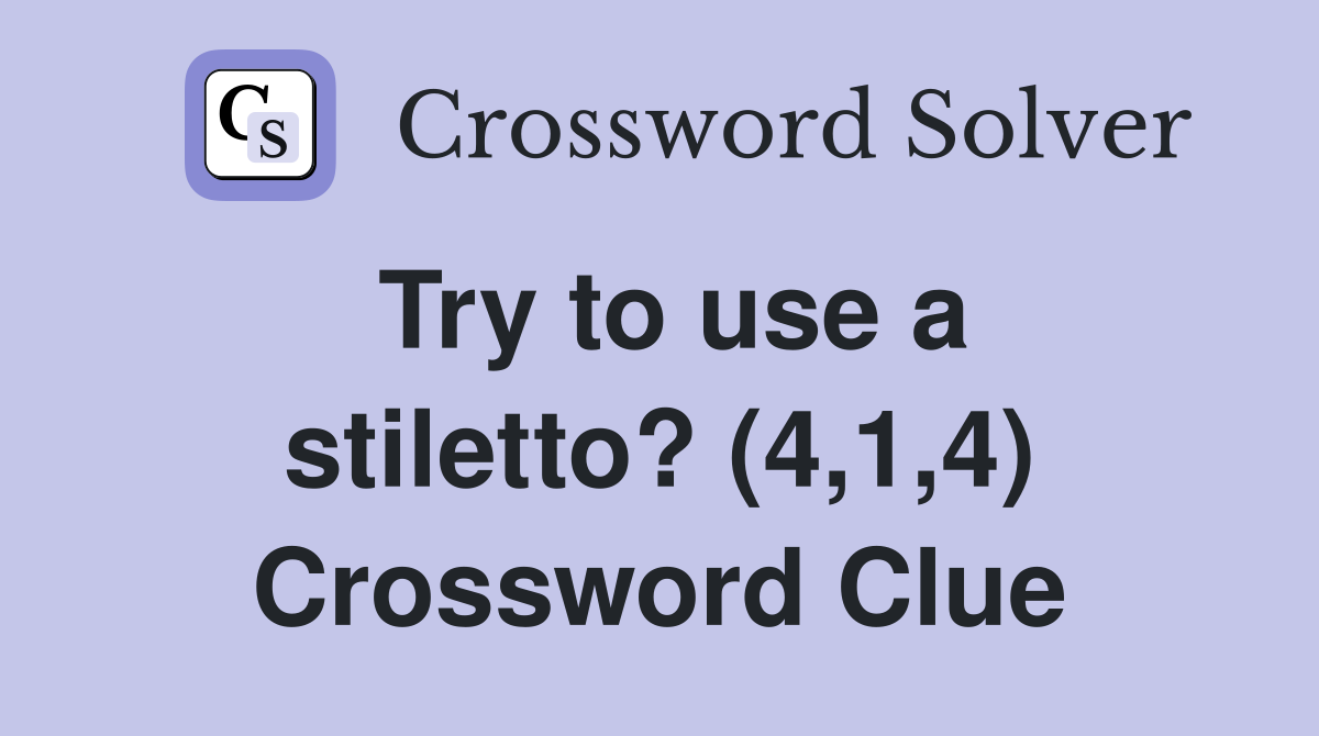 Try to use a stiletto? (4,1,4) Crossword Clue