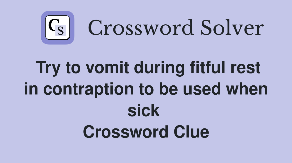 Try to vomit during fitful rest in contraption to be used when sick  Crossword Clue
