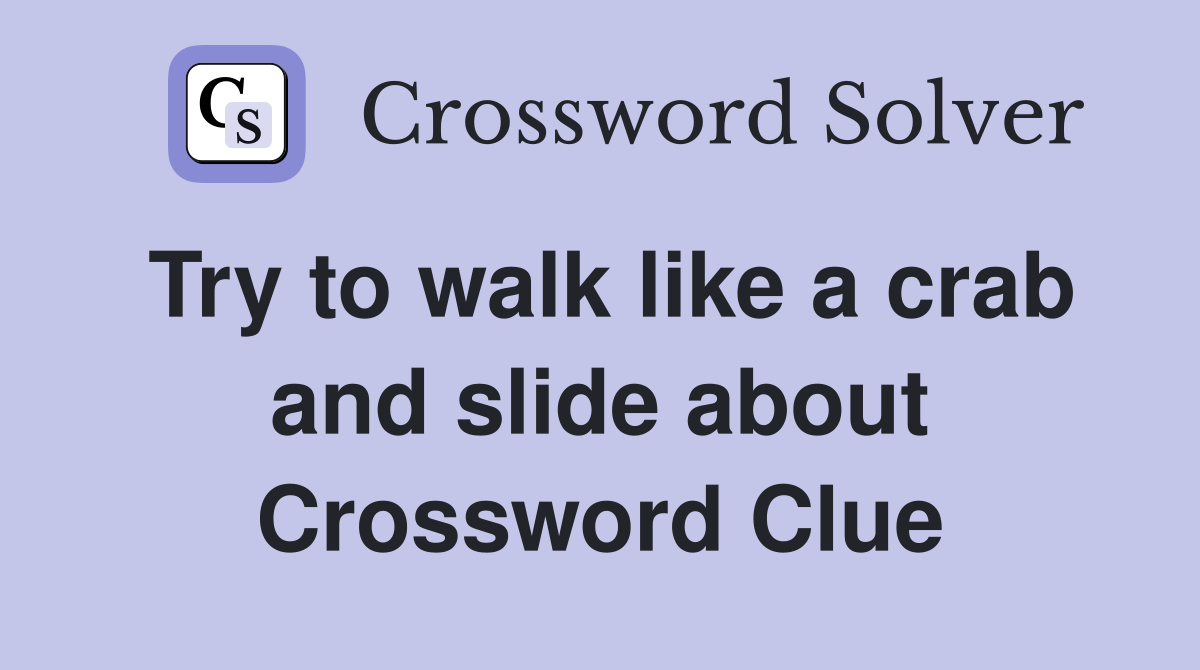 Try to walk like a crab and slide about Crossword Clue