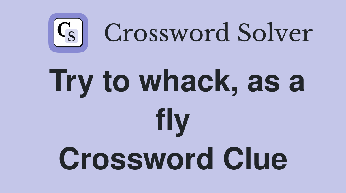 Try to whack, as a fly Crossword Clue