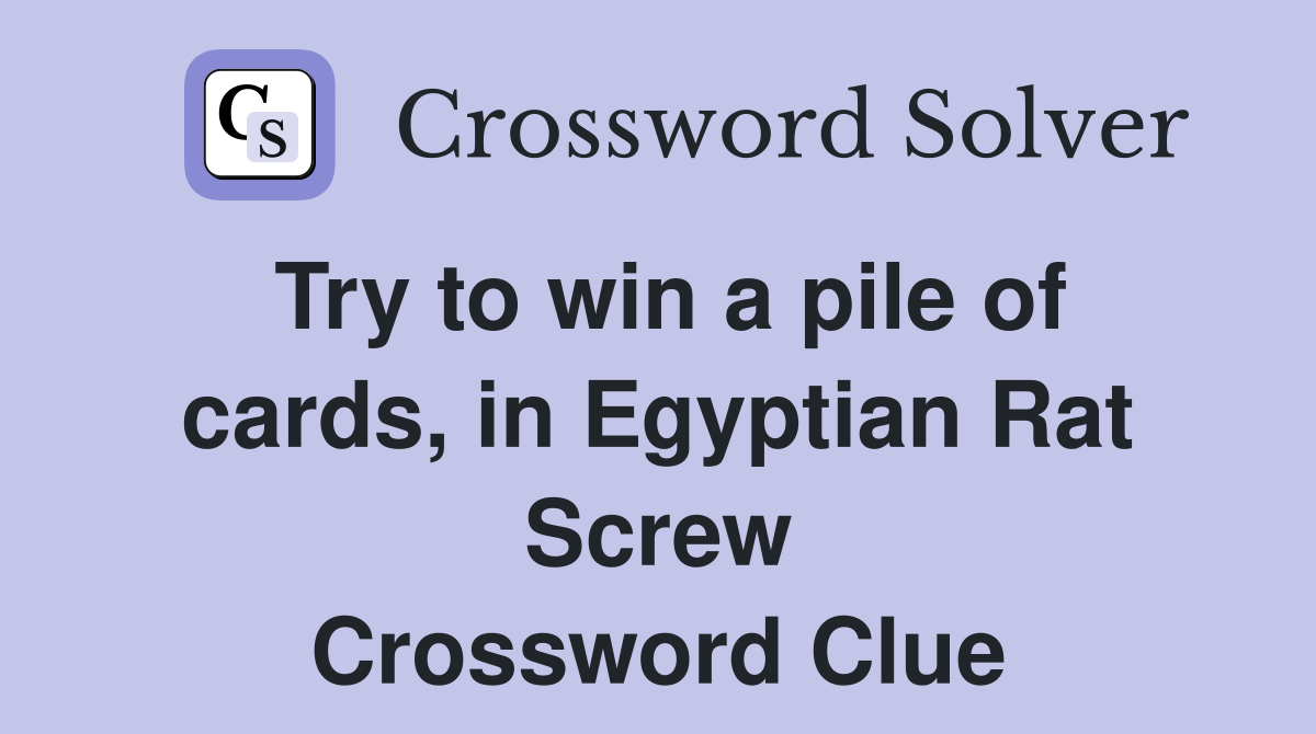 Try to win a pile of cards, in Egyptian Rat Screw Crossword Clue