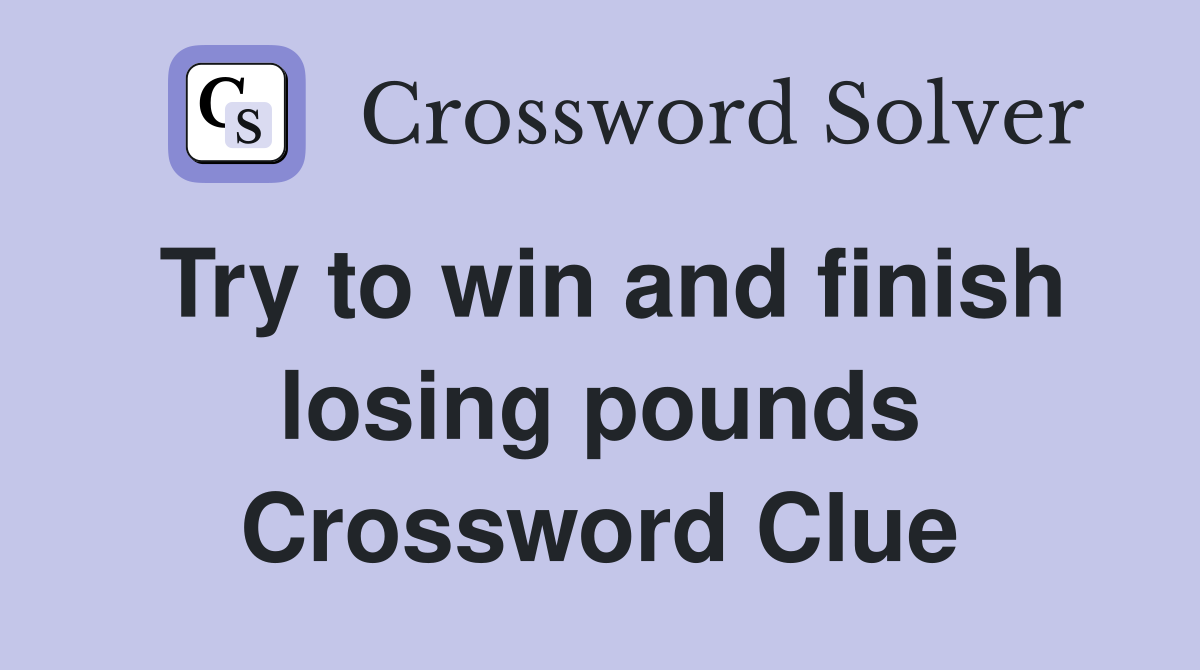 Try to win and finish losing pounds Crossword Clue