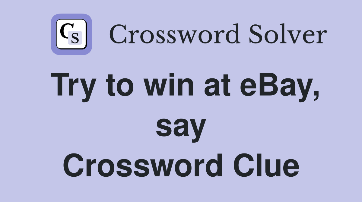 Try to win at eBay, say Crossword Clue
