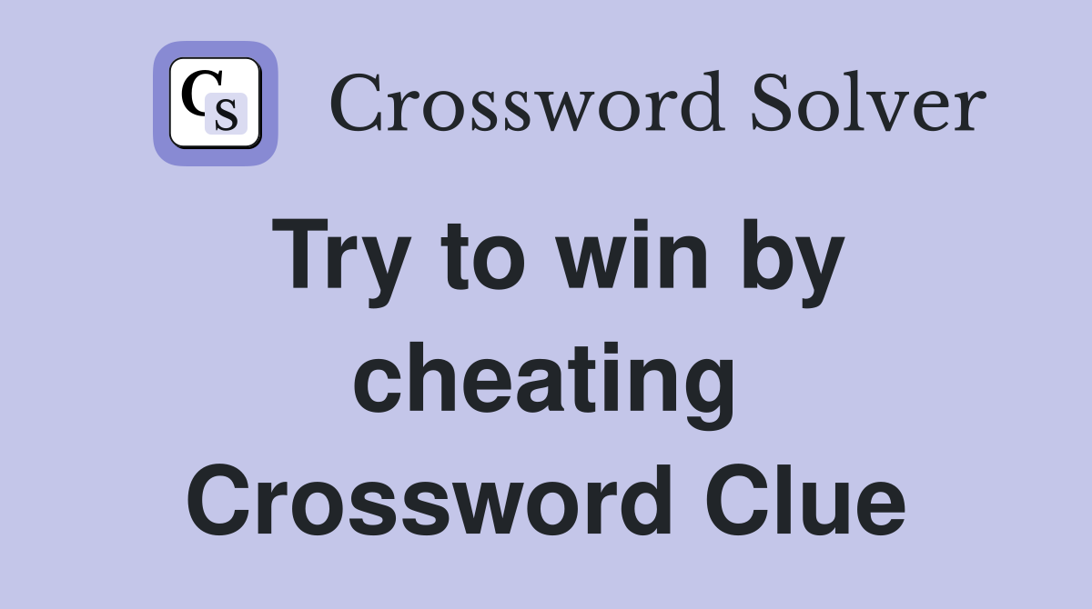 Try to win by cheating Crossword Clue