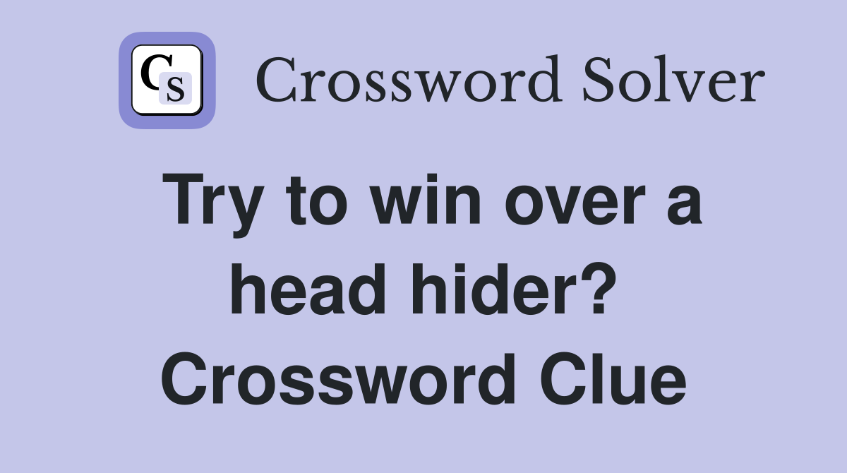 Try to win over a head hider? Crossword Clue