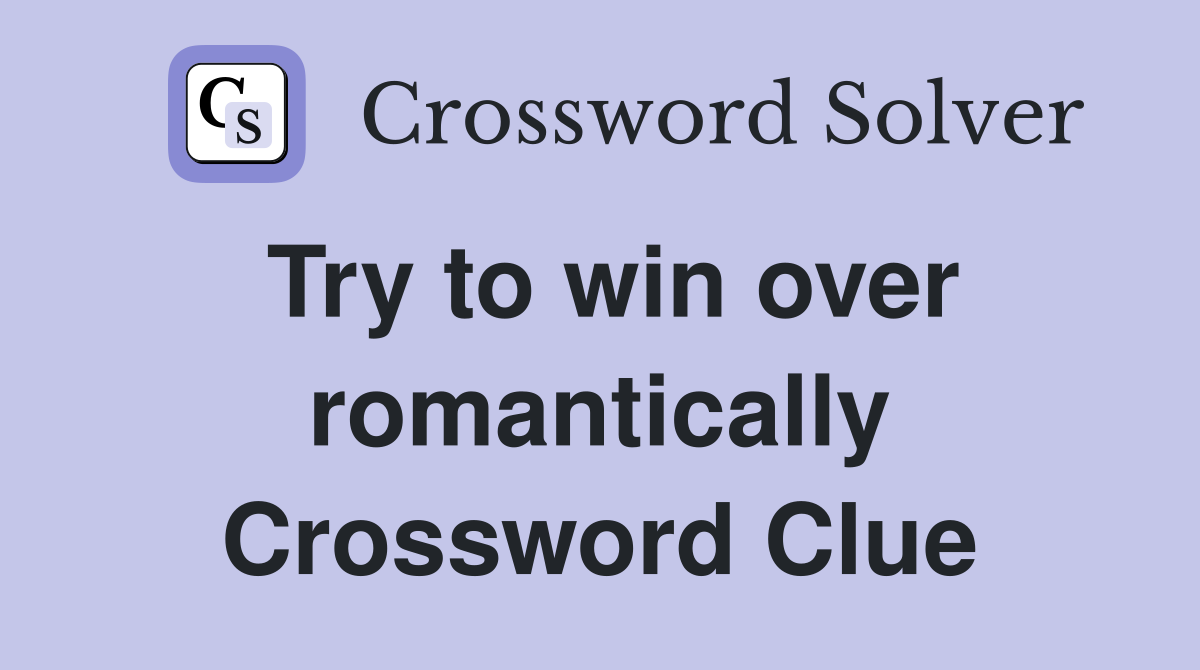 Try to win over romantically Crossword Clue
