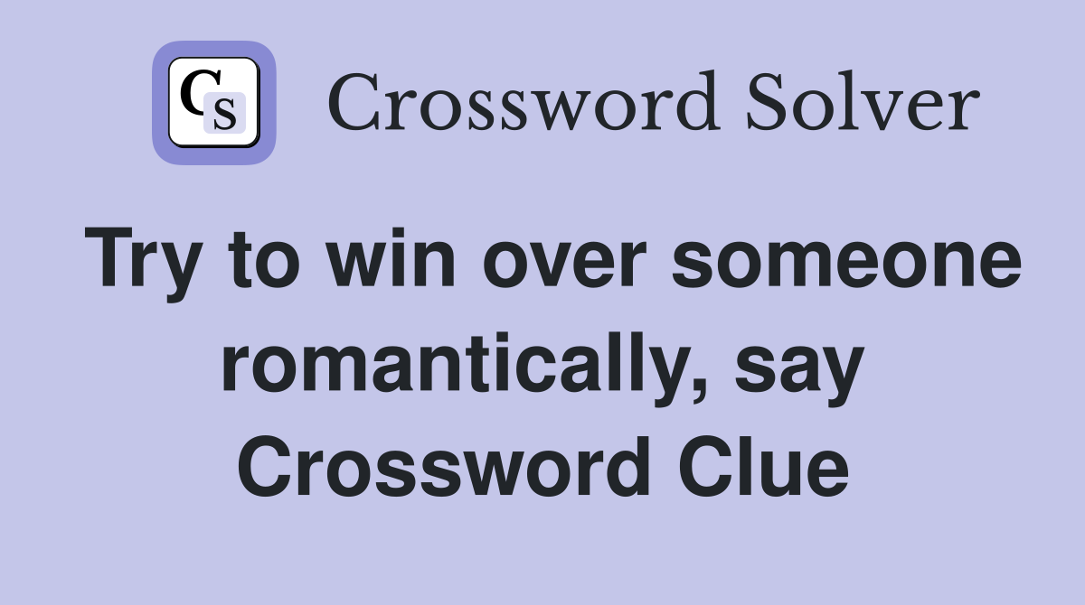 Try to win over someone romantically, say Crossword Clue