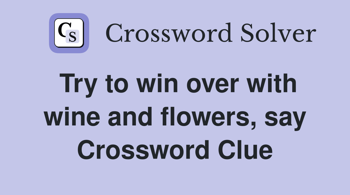 Try to win over with wine and flowers, say Crossword Clue