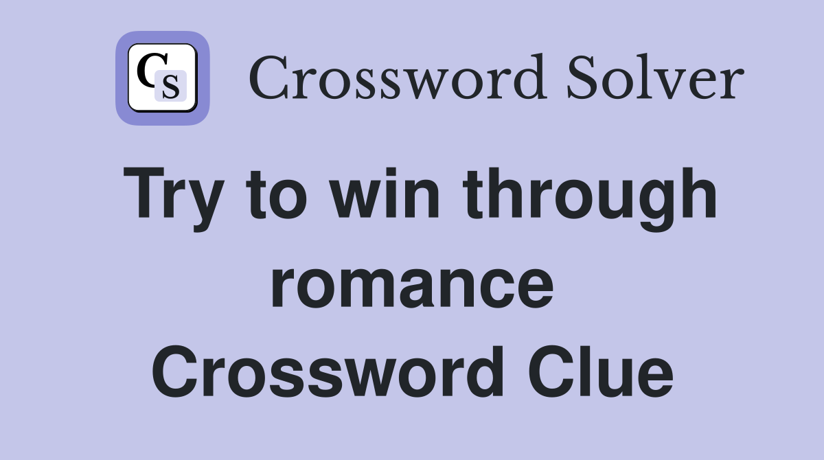 Try to win through romance Crossword Clue