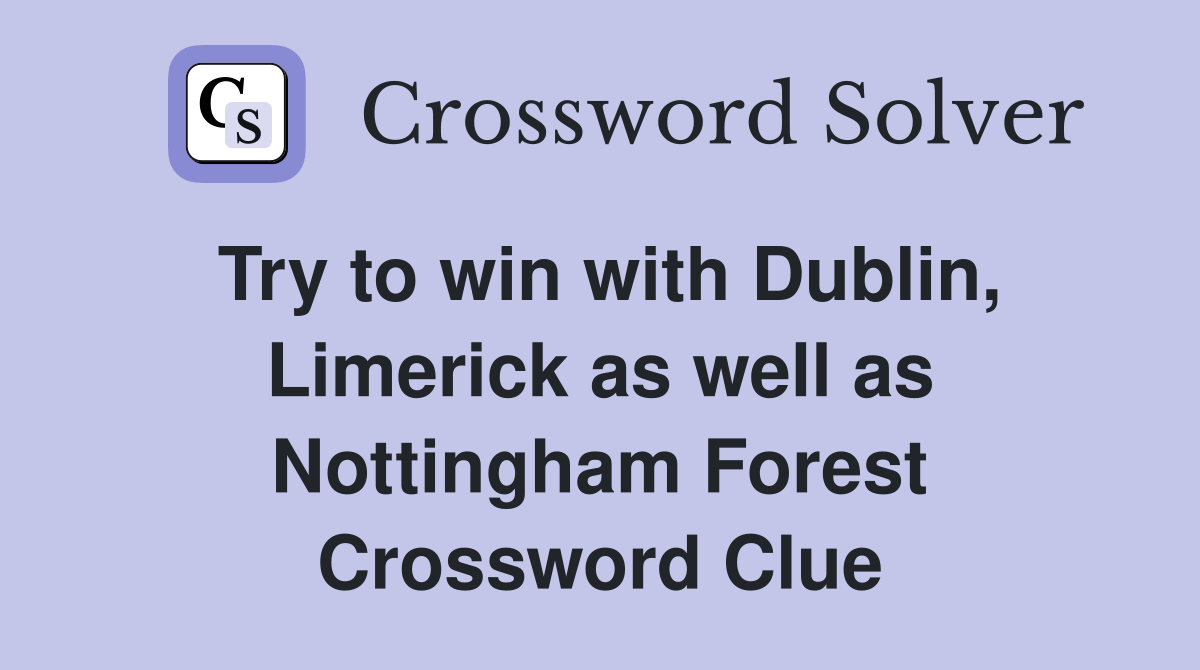 Try to win with Dublin, Limerick as well as Nottingham Forest Crossword Clue