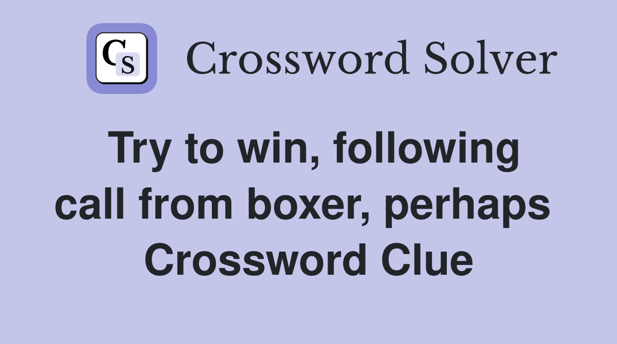Try to win, following call from boxer, perhaps  Crossword Clue