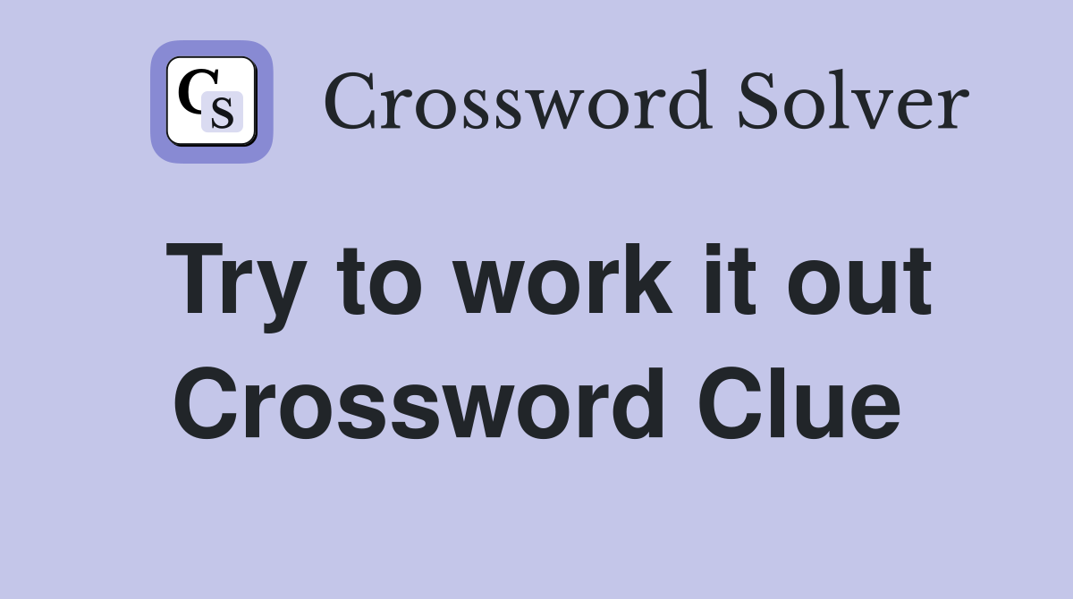Try to work it out Crossword Clue