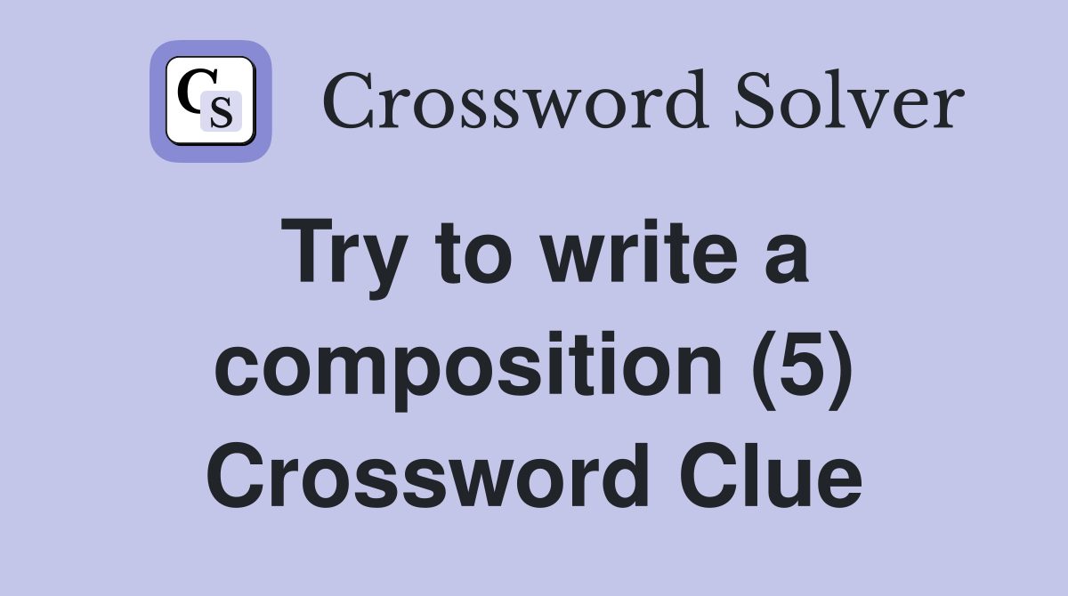 Try to write a composition (5) Crossword Clue