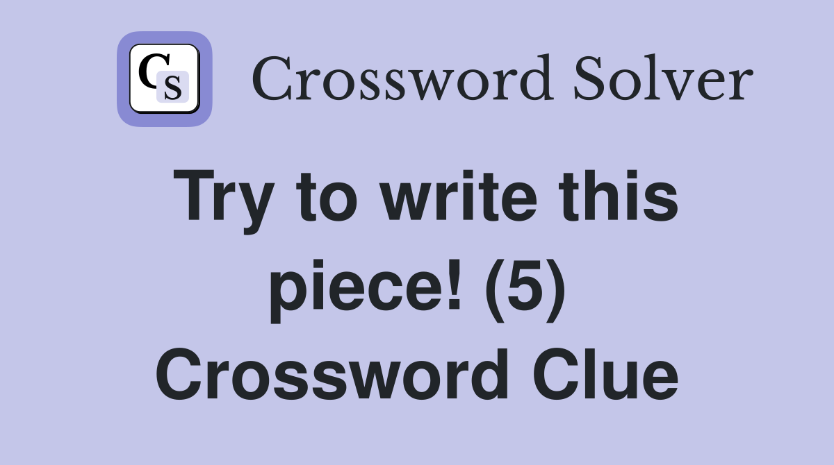 Try to write this piece! (5) Crossword Clue