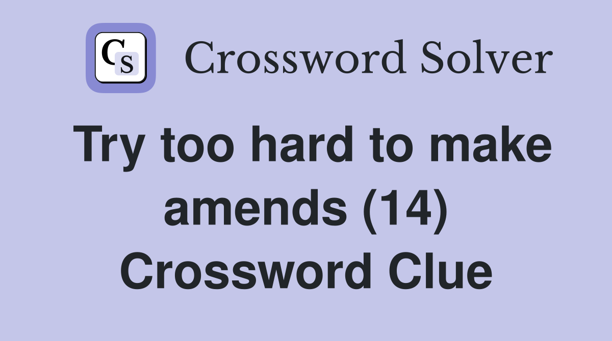 Try too hard to make amends (14) Crossword Clue