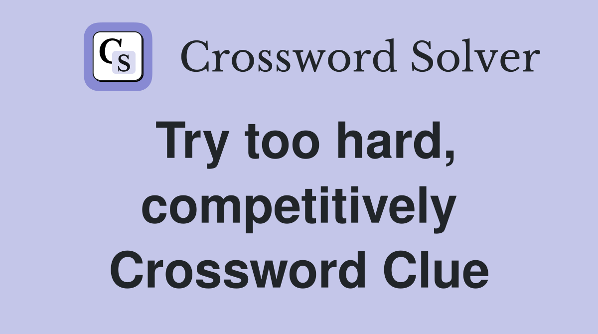 Try too hard, competitively Crossword Clue