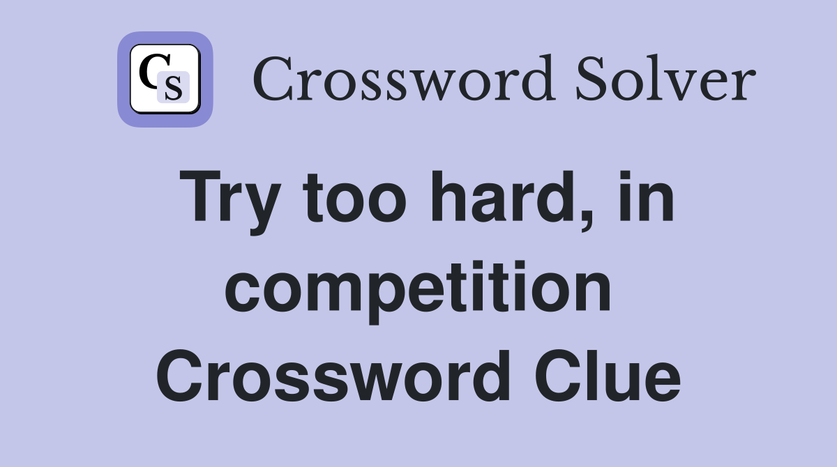 Try too hard, in competition Crossword Clue