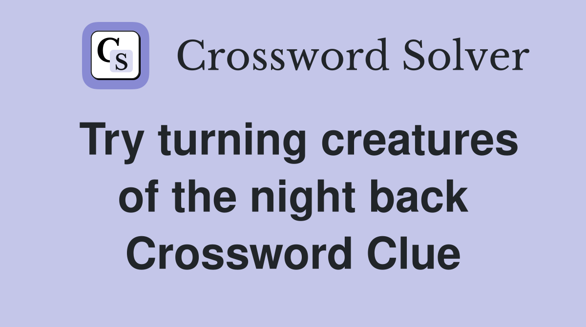 Try turning creatures of the night back Crossword Clue