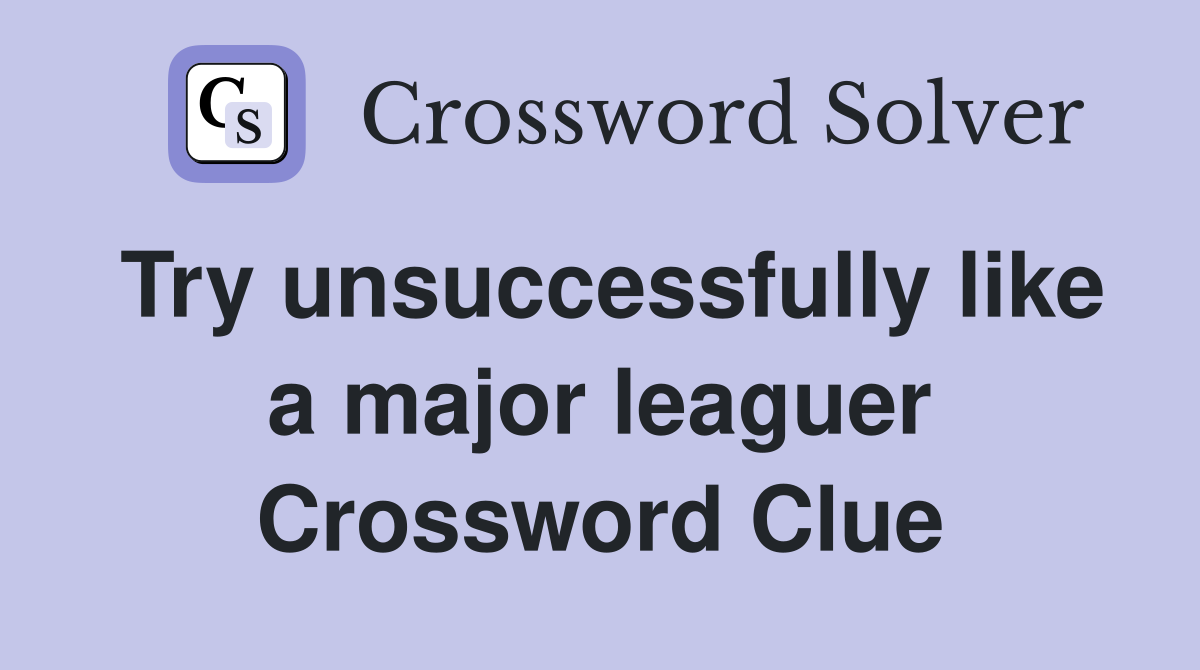 Try unsuccessfully like a major leaguer Crossword Clue