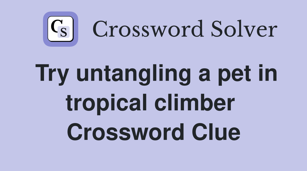 Try untangling a pet in tropical climber  Crossword Clue