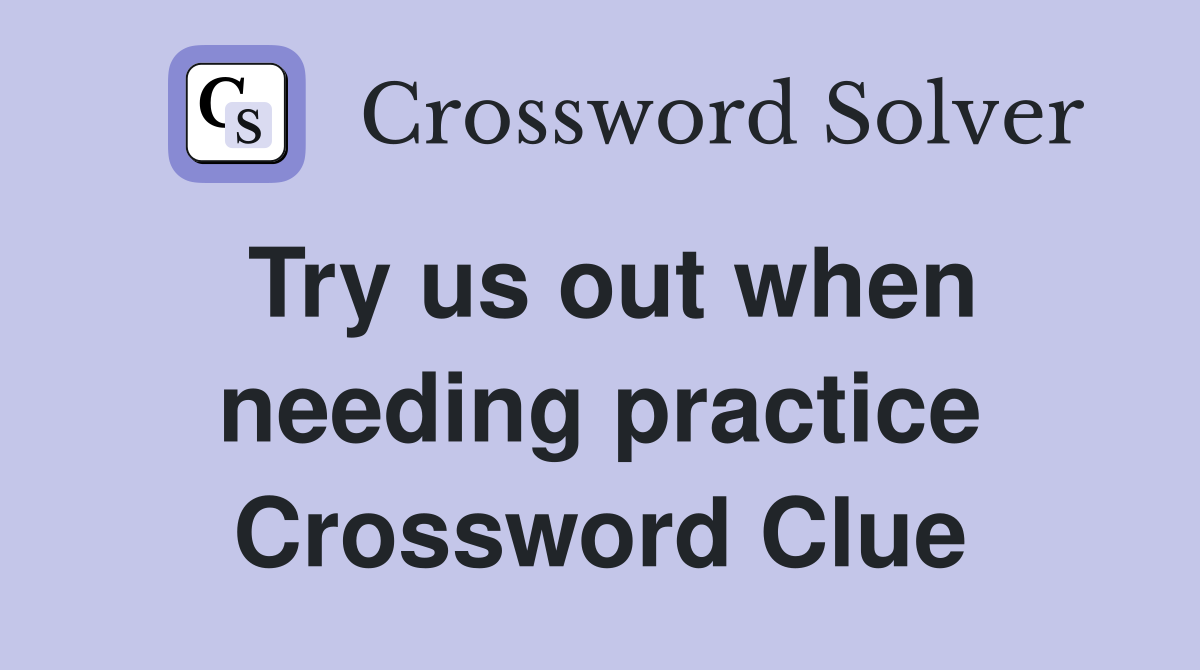 Try us out when needing practice Crossword Clue