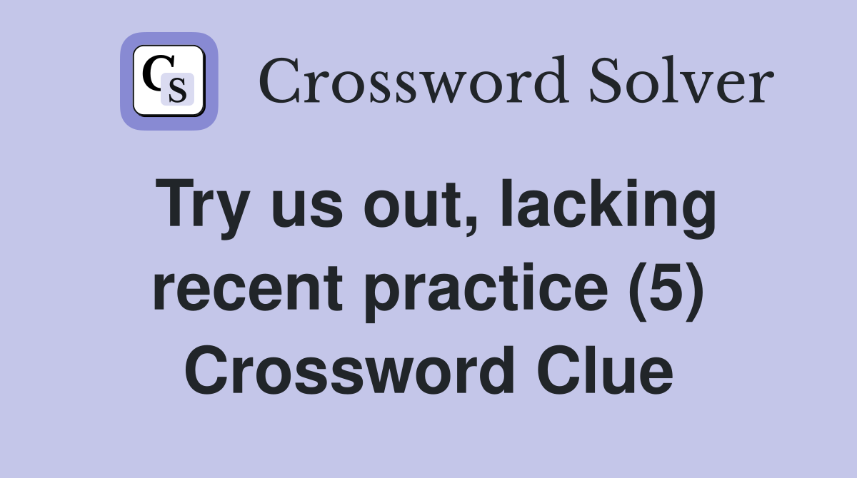 Try us out, lacking recent practice (5) Crossword Clue