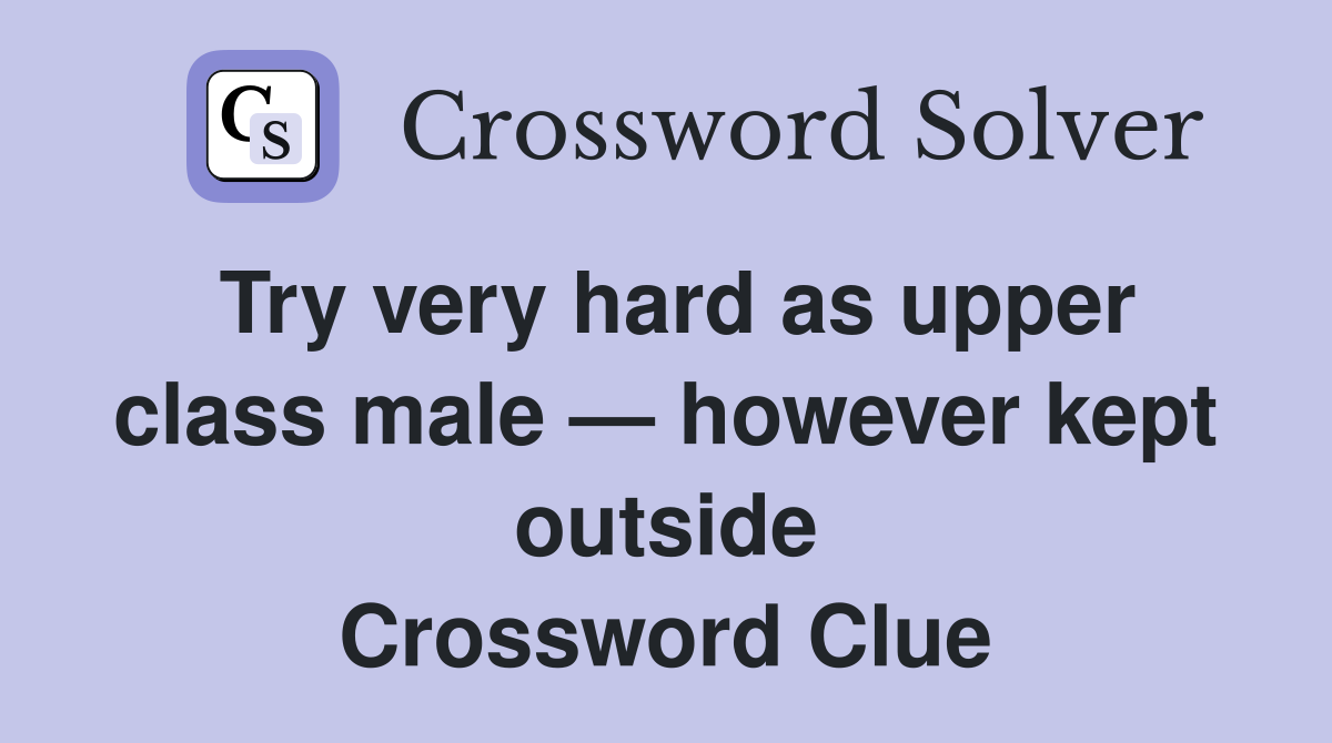 Try very hard as upper class male — however kept outside Crossword Clue