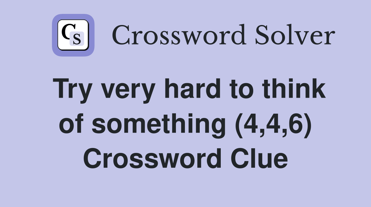 Try very hard to think of something (4,4,6) Crossword Clue
