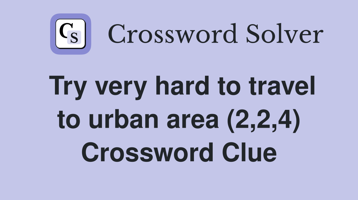 Try very hard to travel to urban area (2,2,4) Crossword Clue