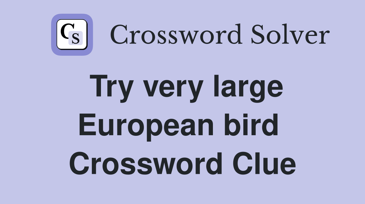 Try very large European bird  Crossword Clue