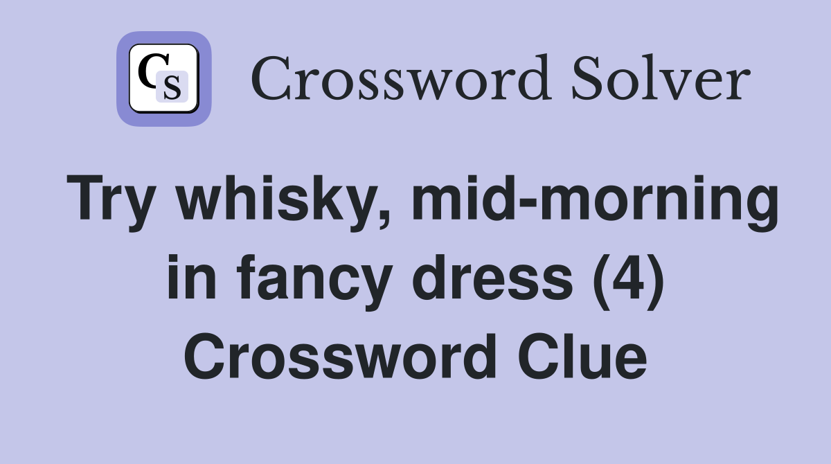 Try whisky, mid-morning in fancy dress (4) Crossword Clue