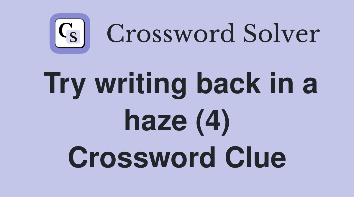 Try writing back in a haze (4) Crossword Clue