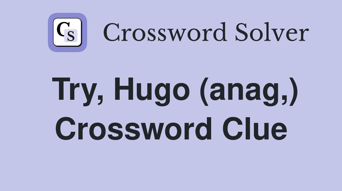 Try, Hugo (anag,) Crossword Clue