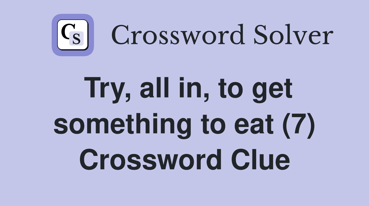 Try, all in, to get something to eat (7) Crossword Clue