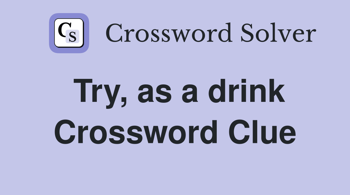 Try, as a drink Crossword Clue