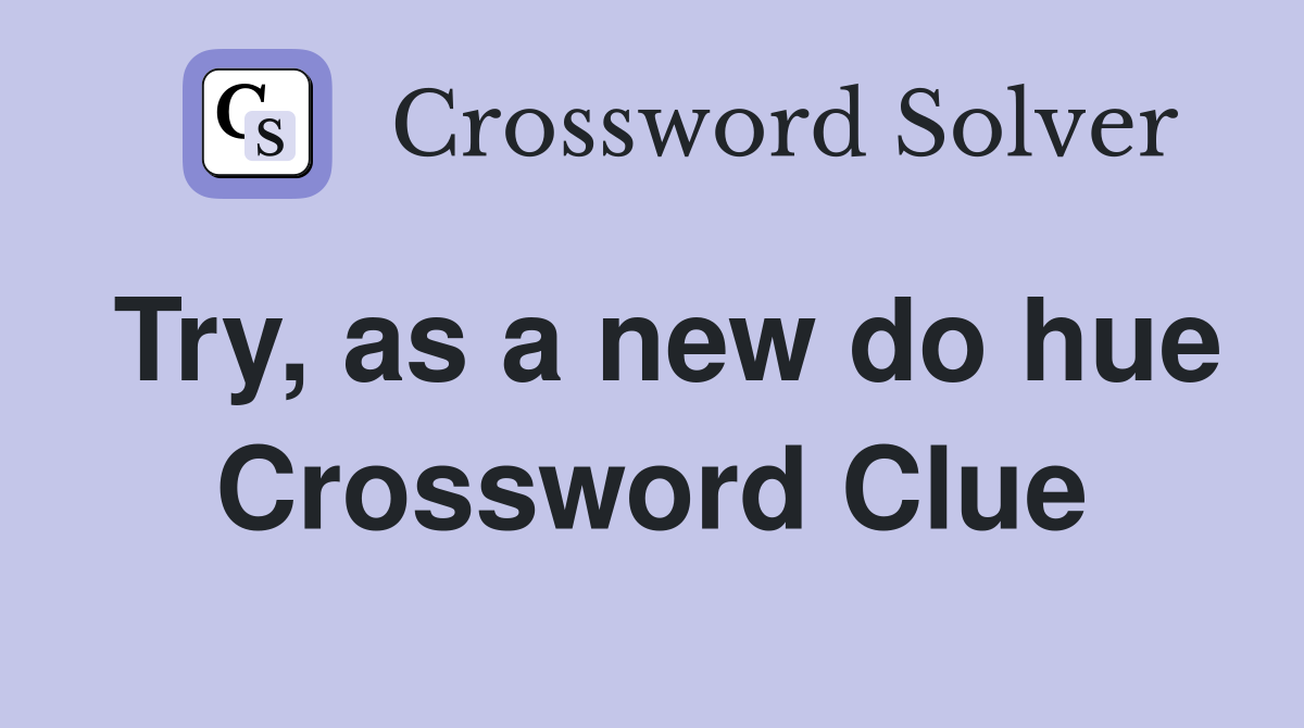Try, as a new do hue Crossword Clue