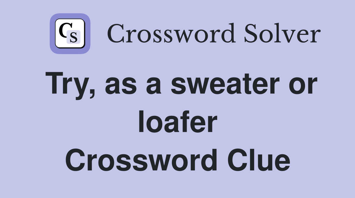 Try, as a sweater or loafer Crossword Clue
