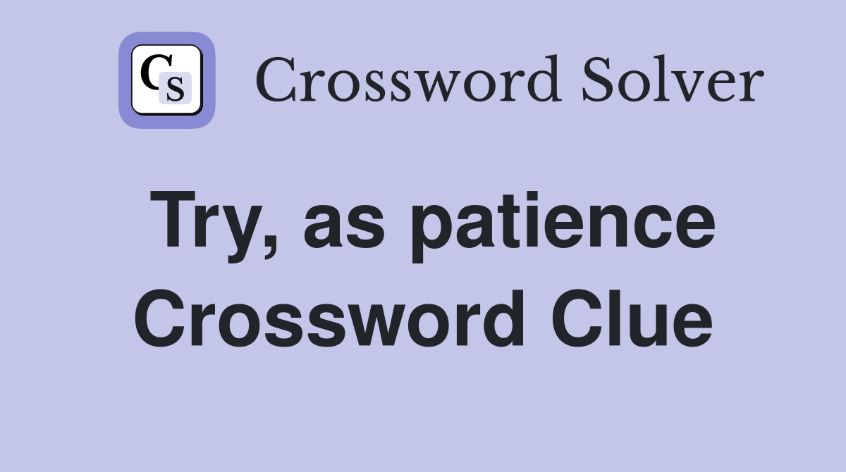 Try, as patience Crossword Clue