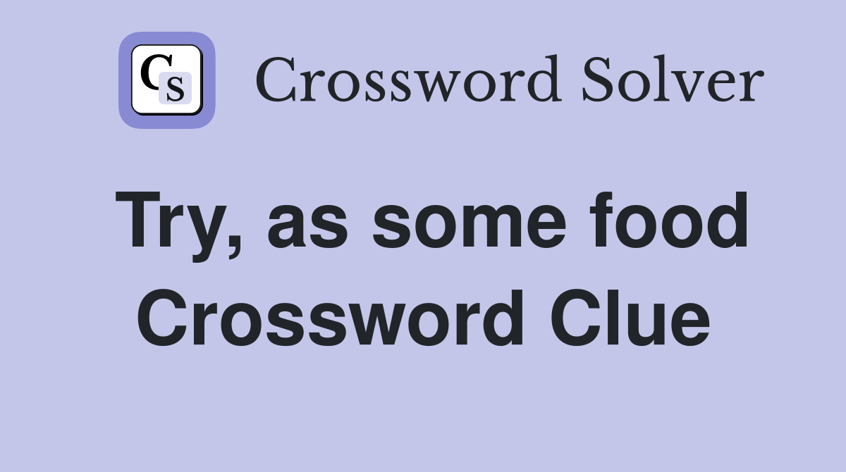 Try, as some food Crossword Clue