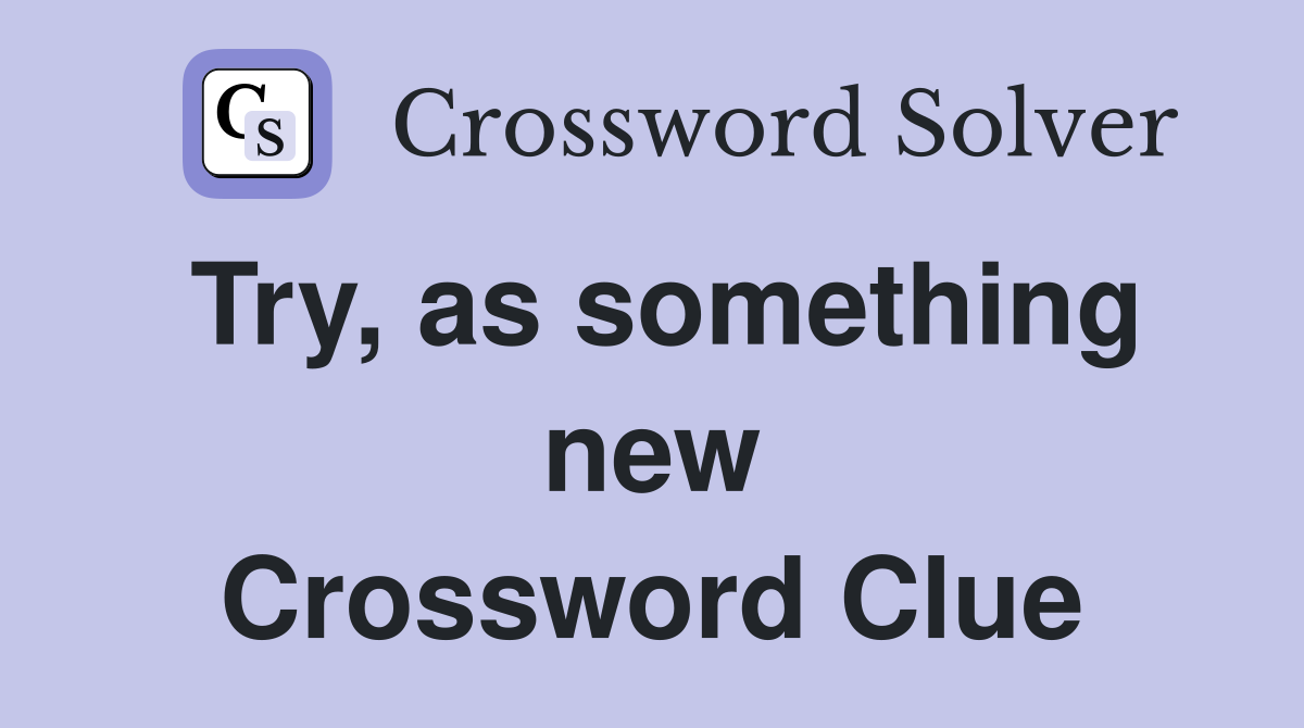 Try, as something new Crossword Clue