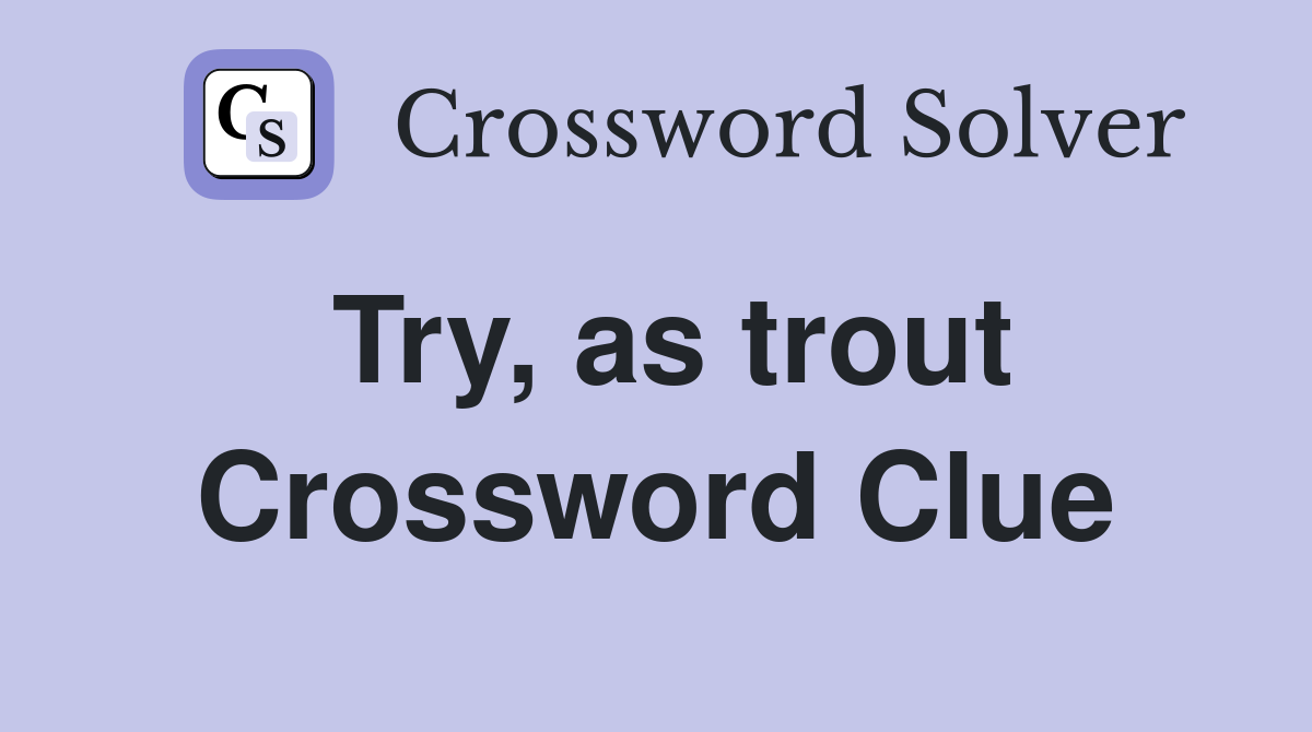 Try, as trout Crossword Clue