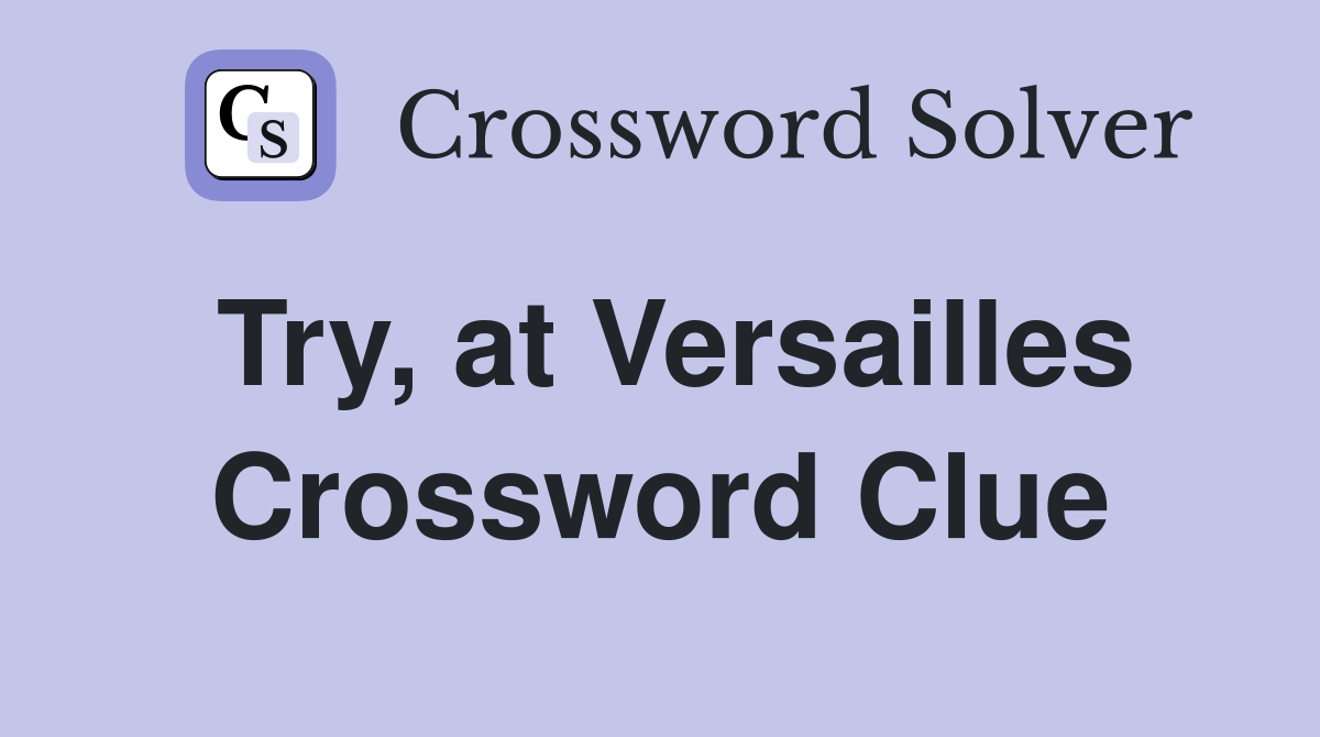 Try, at Versailles Crossword Clue