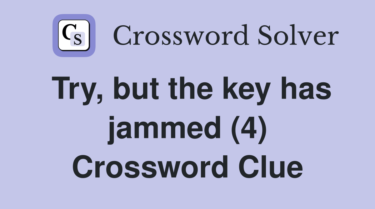 Try, but the key has jammed (4) Crossword Clue