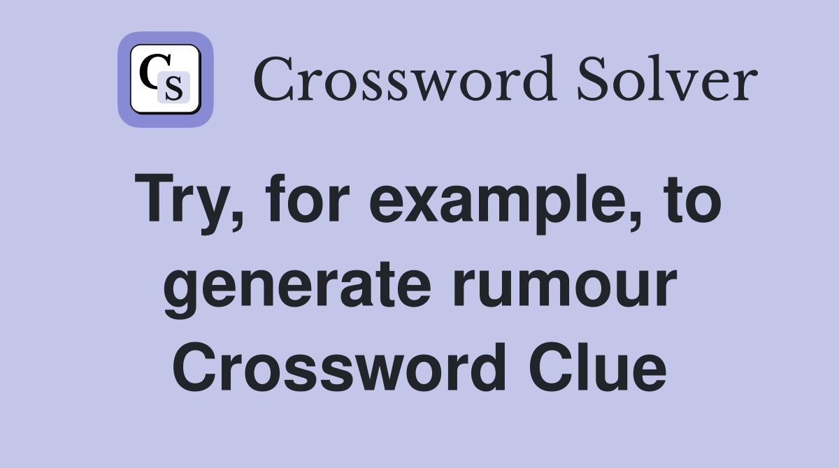 Try, for example, to generate rumour Crossword Clue
