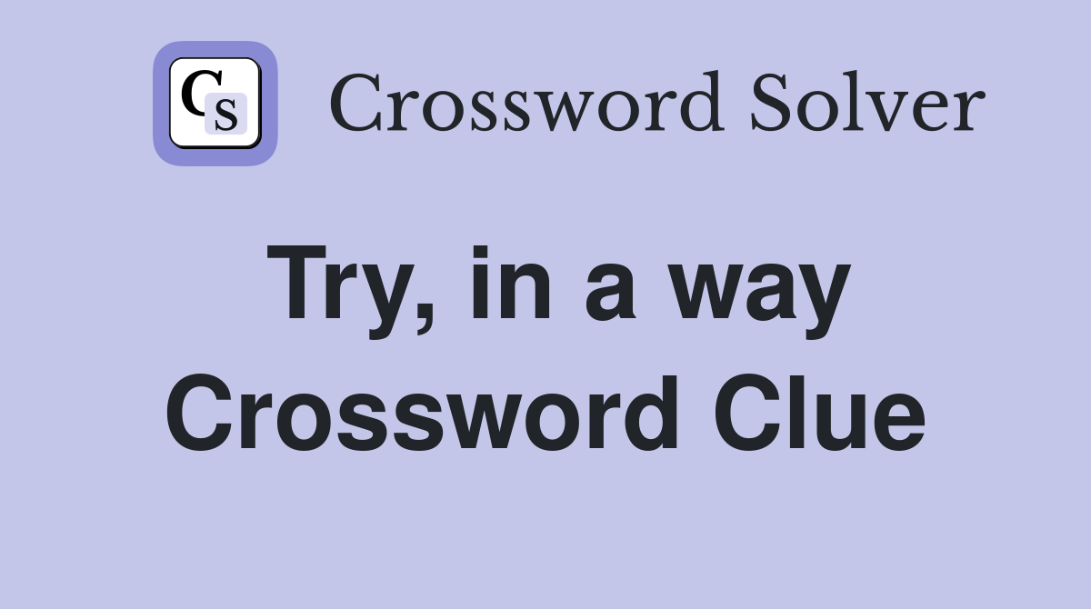 Try, in a way Crossword Clue