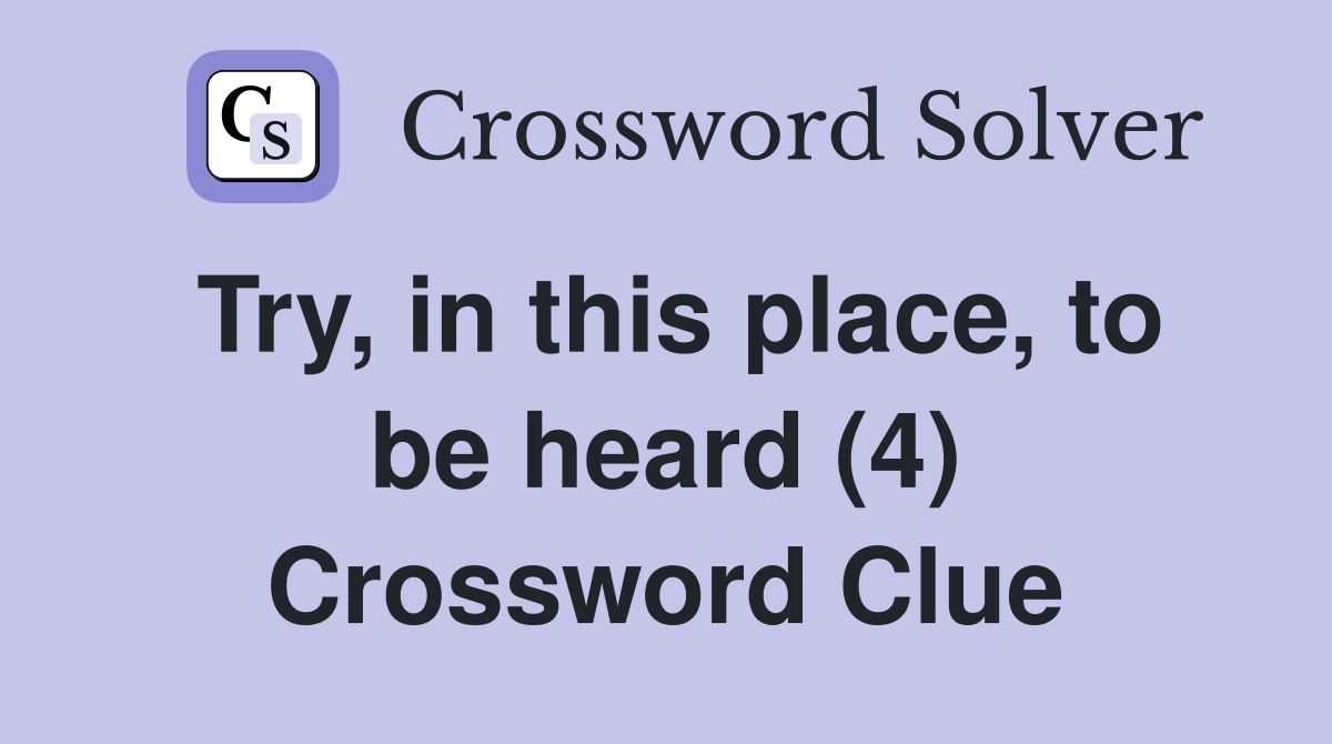 Try, in this place, to be heard (4) Crossword Clue