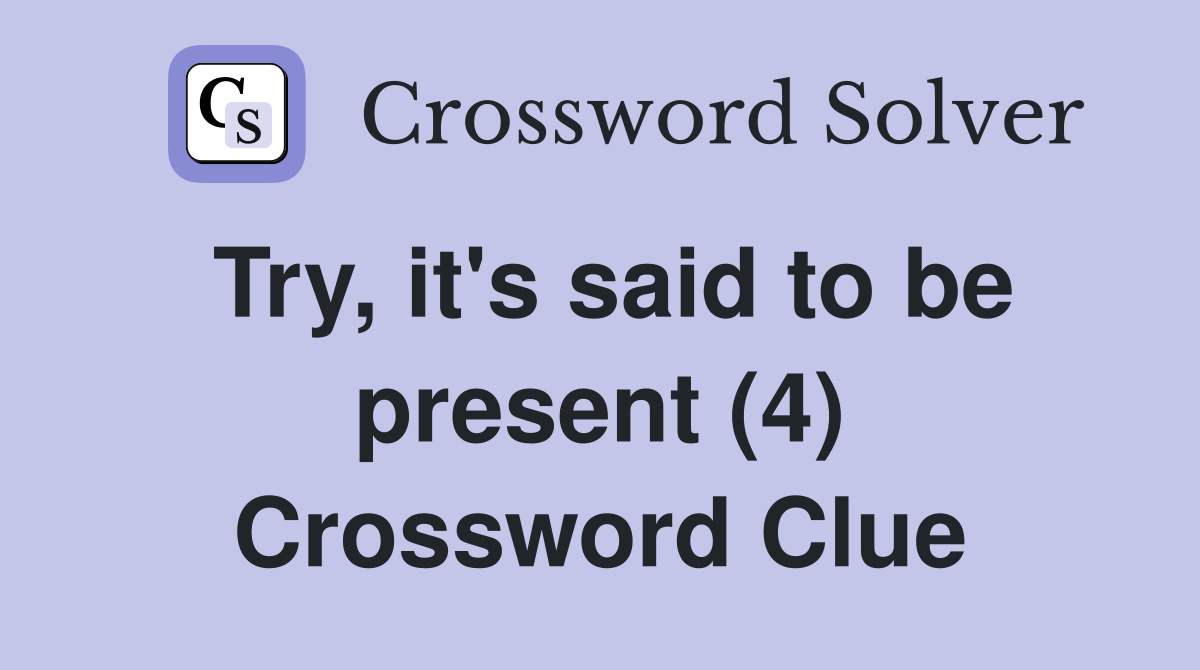 Try, it's said to be present (4) Crossword Clue